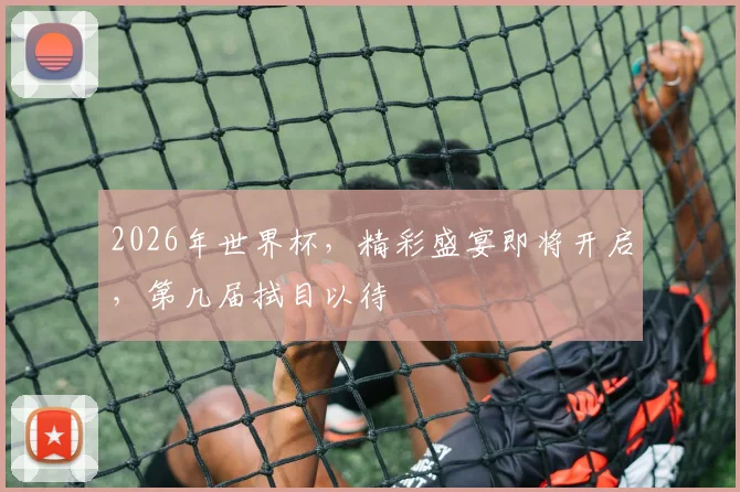 2026年世界杯，精彩盛宴即将开启，第几届拭目以待