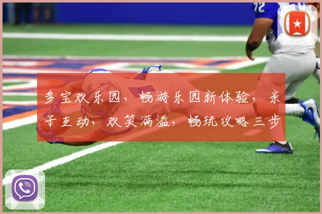 多宝欢乐园，畅游乐园新体验，亲子互动，欢笑满溢，畅玩攻略三步走，不容错过